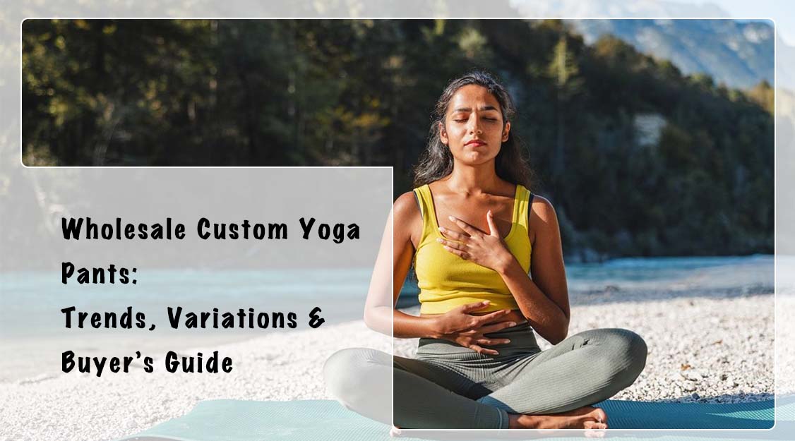 Wholesale Custom Yoga Pants: Trends, Variations & Buyer’s Guide